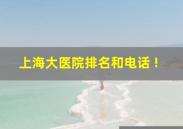 上海大医院排名和电话 !